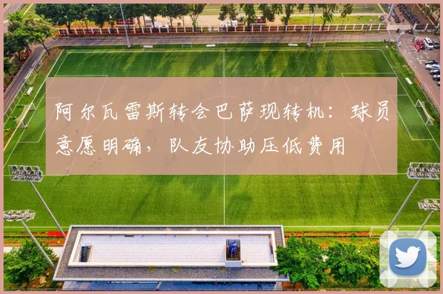 阿尔瓦雷斯转会巴萨现转机：球员意愿明确，队友协助压低费用