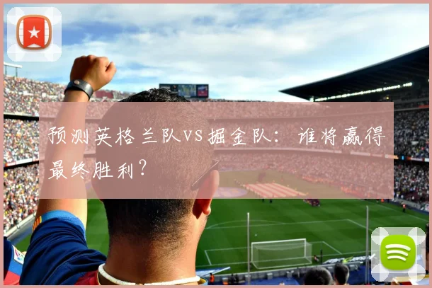 预测英格兰队vs掘金队：谁将赢得最终胜利？
